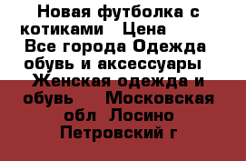 Новая футболка с котиками › Цена ­ 500 - Все города Одежда, обувь и аксессуары » Женская одежда и обувь   . Московская обл.,Лосино-Петровский г.